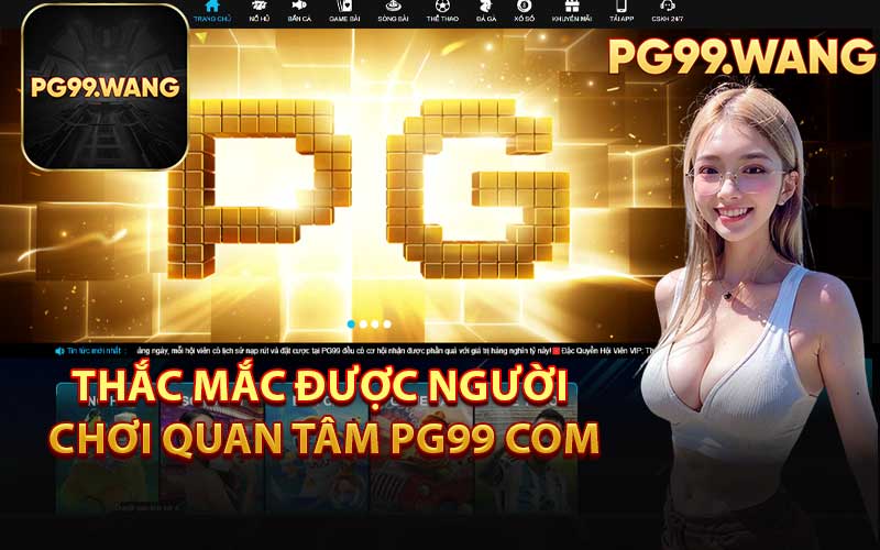 Thắc Mắc Được Người Chơi Quan Tâm PG99 Com